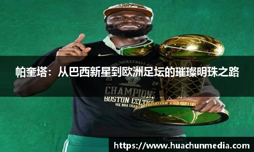 帕奎塔：从巴西新星到欧洲足坛的璀璨明珠之路