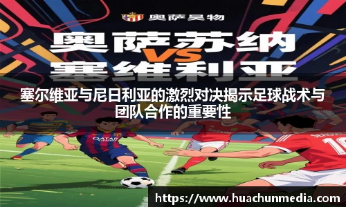 塞尔维亚与尼日利亚的激烈对决揭示足球战术与团队合作的重要性